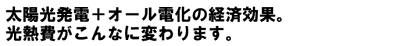 太陽光発電＋オール電化の経済効果。光熱費がこんなに変わります。